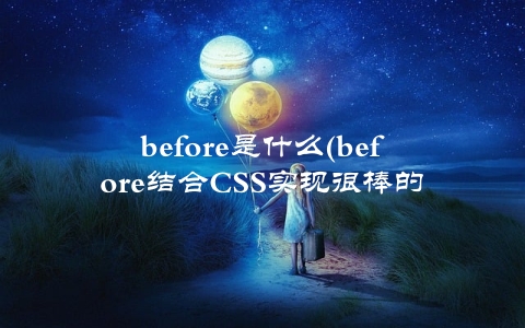 before是什么(before结合CSS实现很棒的效果)