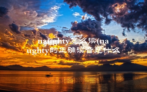 naughty怎么读(naughty的正确读音是什么)