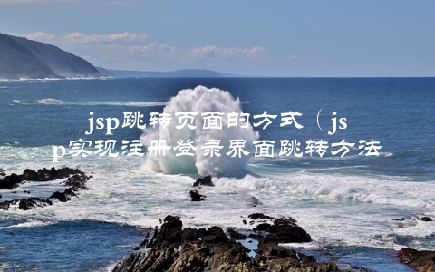 jsp跳转页面的方式（jsp实现注册登录界面跳转方法）