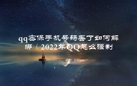 qq密保手机号码丢了如何解绑（2022年QQ怎么强制解绑手机号）