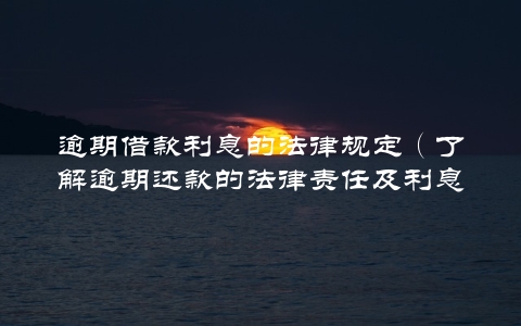 逾期借款利息的法律规定（了解逾期还款的法律责任及利息计算方法）