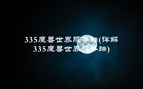 335魔兽世界服务端(详解335魔兽世界服务端)