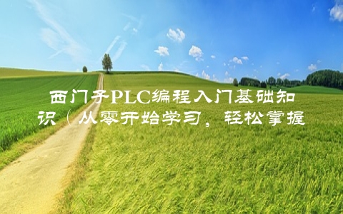 西门子PLC编程入门基础知识（从零开始学习，轻松掌握）