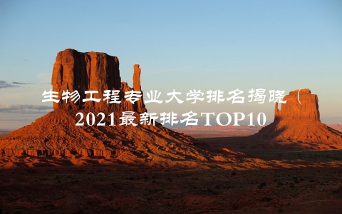 生物工程专业大学排名揭晓（2021最新排名TOP10）