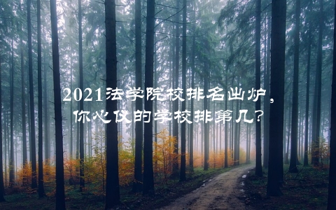 2021法学院校排名出炉，你心仪的学校排第几？