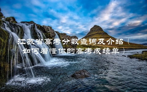 江苏省高考分数查询及介绍（如何看懂你的高考成绩单）