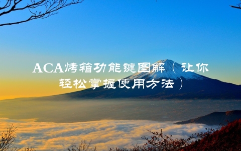 ACA烤箱功能键图解（让你轻松掌握使用方法）