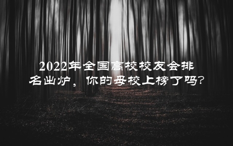 2022年全国高校校友会排名出炉，你的母校上榜了吗？