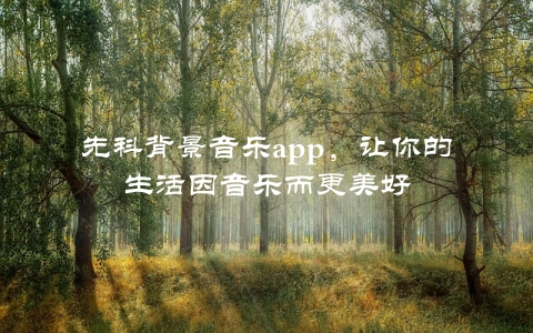 先科背景音乐app，让你的生活因音乐而更美好