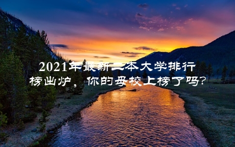 2021年最新二本大学排行榜出炉，你的母校上榜了吗？