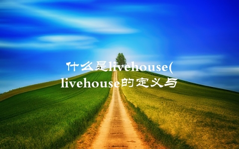 什么是livehouse(livehouse的定义与作用)