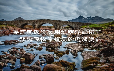 美的电饭煲使用说明详细讲解（让你轻松掌握美的电饭煲的正确使用方法）