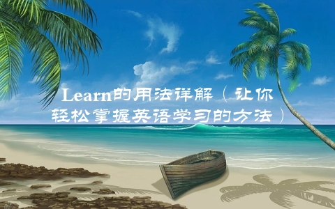 Learn的用法详解（让你轻松掌握英语学习的方法）