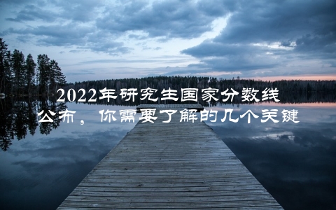 2022年研究生国家分数线公布，你需要了解的几个关键点