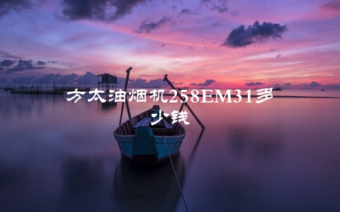 方太油烟机258EM31多少钱