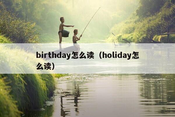 birthday怎么读（holiday怎么读）