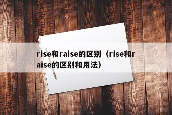 rise和raise的区别（rise和raise的区别和用法）