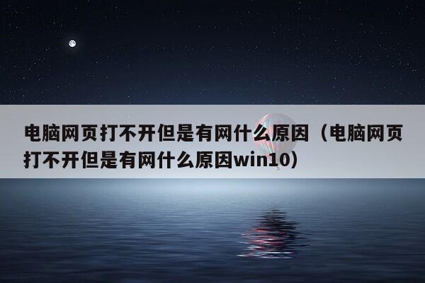 电脑网页打不开但是有网什么原因（电脑网页打不开但是有网什么原因win10）