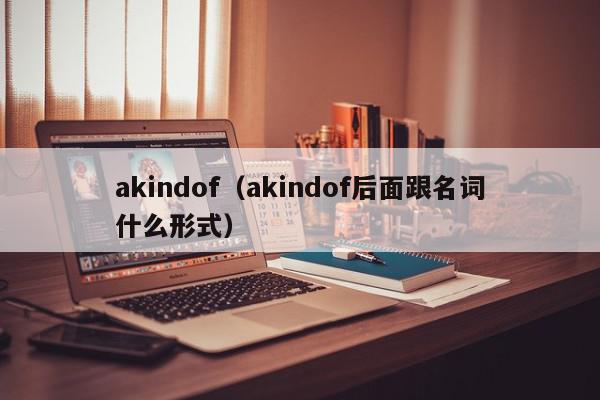 akindof（akindof后面跟名词什么形式）