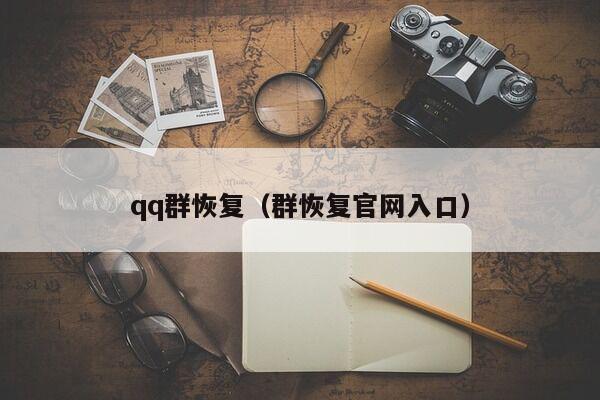 qq群恢复（群恢复官网入口）