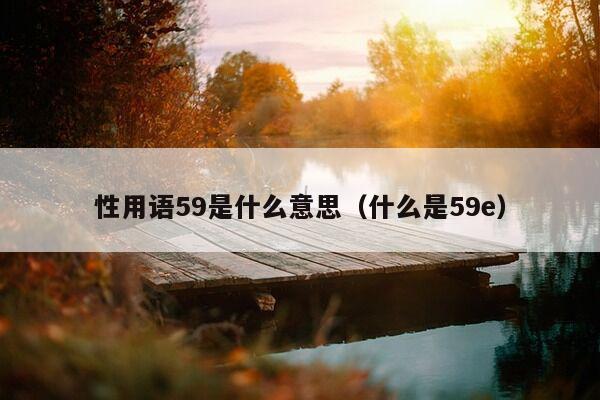 性用语59是什么意思（什么是59e）