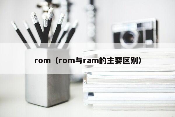 rom（rom与ram的主要区别）