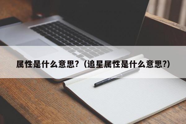 属性是什么意思?（追星属性是什么意思?）