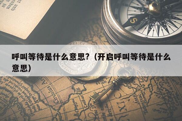 呼叫等待是什么意思?（开启呼叫等待是什么意思）