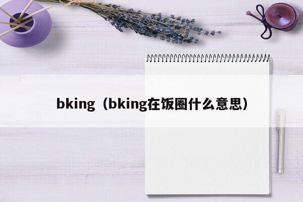 bking（bking在饭圈什么意思）