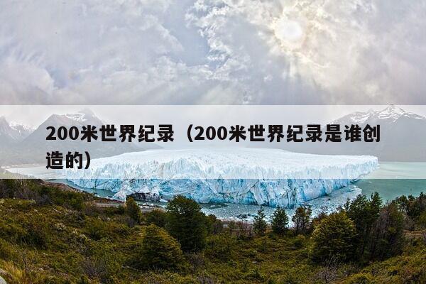 200米世界纪录（200米世界纪录是谁创造的）