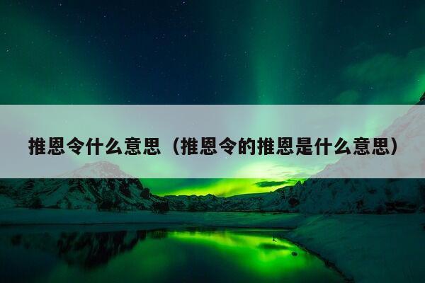 推恩令什么意思（推恩令的推恩是什么意思）