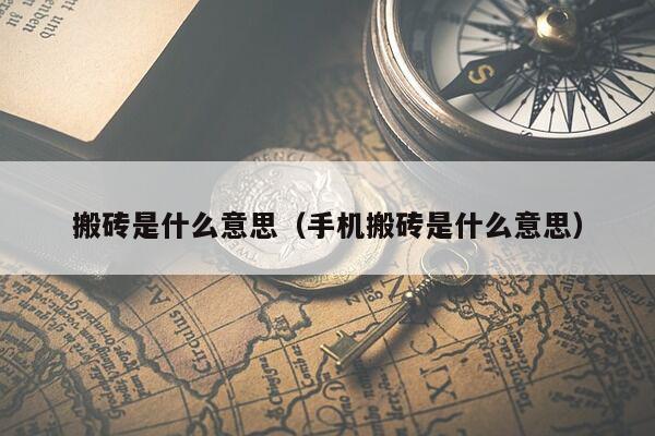 搬砖是什么意思（手机搬砖是什么意思）