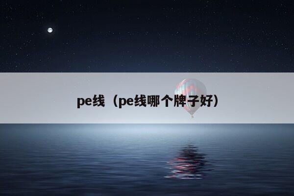 pe线（pe线哪个牌子好）