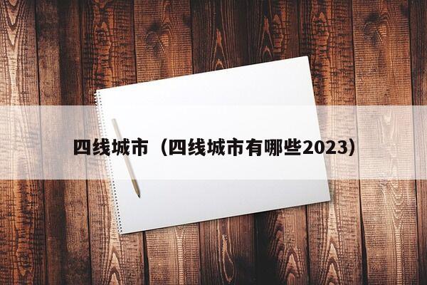 四线城市（四线城市有哪些2023）