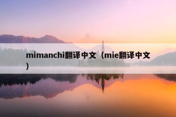 mimanchi翻译中文（mie翻译中文）