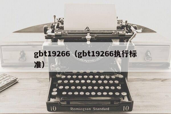 gbt19266（gbt19266执行标准）