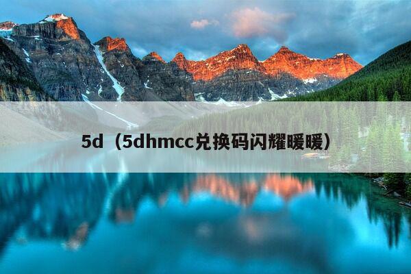 5d（5dhmcc兑换码闪耀暖暖）