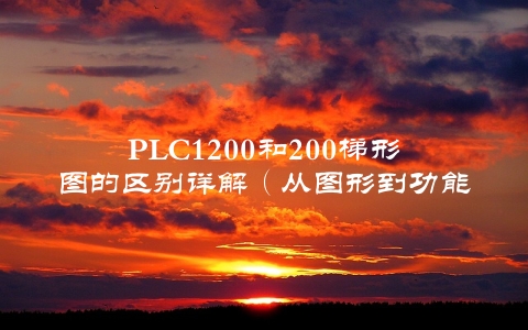 PLC1200和200梯形图的区别详解（从图形到功能一一比对）