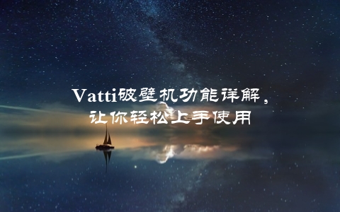 Vatti破壁机功能详解，让你轻松上手使用