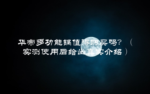 华帝多功能锅值得购买吗？（实测使用后给出真实介绍）