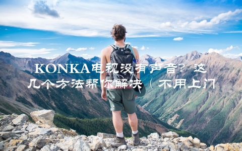 KONKA电视没有声音？这几个方法帮你解决（不用上门维修）